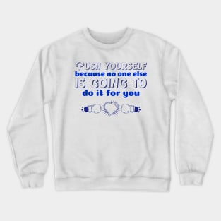 Push yourself because no one else is going to do it for you Crewneck Sweatshirt